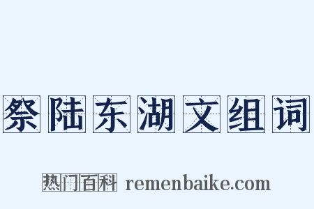 祭陆东湖文组词是什么意思的图片